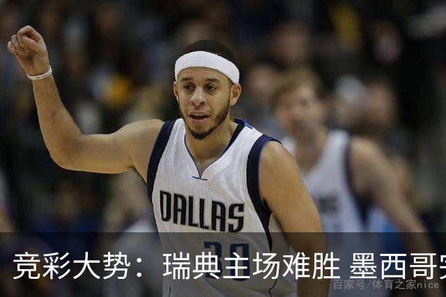 竞彩大势：瑞典主场难胜 墨西哥完胜塞尔维亚